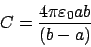 \begin{displaymath}C = \frac{4\pi\varepsilon_0ab}{(b-a)}\end{displaymath}
