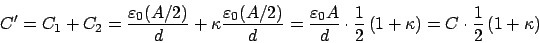 \begin{displaymath}C^\prime = C_1+C_2 = \frac{\varepsilon_0(A/2)}{d} + \kappa\fr...
...}\left(1+\kappa\right) = C\cdot\frac{1}{2}\left(1+\kappa\right)\end{displaymath}
