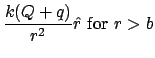 $\displaystyle \frac{k(Q+q)}{r^2}\hat{r}\mbox{ for $r>b$}$