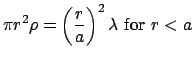 $\displaystyle \pi r^2\rho = \left(\frac{r}{a}\right)^2\lambda\mbox{ for $r<a$}$