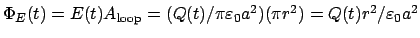 $\Phi_E(t) = E(t)A_{\mathrm{loop}} = (Q(t)/\pi\varepsilon_0a^2)(\pi r^2) = Q(t)r^2/\varepsilon_0a^2$