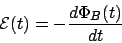 \begin{displaymath}\mathcal{E}(t) = -\frac{d\Phi_B(t)}{dt}\end{displaymath}