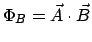 $\Phi_B = \vec{A}\cdot\vec{B}$