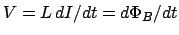 $V = L dI/dt = d\Phi_B/dt$