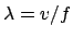 $\lambda = v/f$