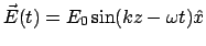 $\displaystyle \vec{E}(t) = E_0 \sin(kz - \omega t)\hat{x}$
