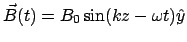 $\displaystyle \vec{B}(t) = B_0 \sin(kz - \omega t)\hat{y}$