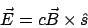 \begin{displaymath}\vec{E} = c\vec{B}\times\hat{s}\end{displaymath}