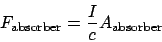 \begin{displaymath}F_{\mathrm{absorber}} = \frac{I}{c}A_{\mathrm{absorber}}\end{displaymath}