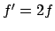 $f^\prime=2f$