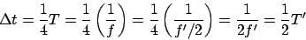 \begin{displaymath}\Delta t = \frac{1}{4}T = \frac{1}{4}\left(\frac{1}{f}\right)...
...{f^\prime/2}\right) = \frac{1}{2f^\prime} = \frac{1}{2}T^\prime\end{displaymath}