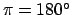 $\pi = 180^\circ$