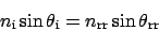 \begin{displaymath}n_\mathrm{i}\sin{\theta_\mathrm{i}} = n_\mathrm{rr}\sin{\theta_\mathrm{rr}}\end{displaymath}