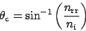 \begin{displaymath}\theta_{\mathrm{c}} = \sin^{-1}\left(\frac{n_\mathrm{rr}}{n_\mathrm{i}}\right)\end{displaymath}
