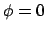 $\phi=0$