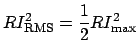 $\displaystyle RI_{\mathrm{RMS}}^2 = \frac{1}{2}RI_{\mathrm{max}}^2$