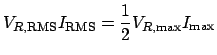 $\displaystyle V_{R,\mathrm{RMS}}I_{\mathrm{RMS}} = \frac{1}{2}V_{R,\mathrm{max}}I_{\mathrm{max}}$