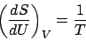 \begin{displaymath}\left(\frac{dS}{dU}\right)_V = \frac{1}{T}\end{displaymath}