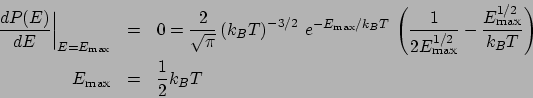\begin{eqnarray*}
\left.\frac{dP(E)}{dE}\right\vert _{E=E_{\mathrm{max}}} &=& 0 ...
...ax}}^{1/2}}{k_BT}\right)\\
E_{\mathrm{max}} &=& \frac{1}{2}k_BT
\end{eqnarray*}