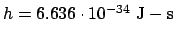 $h = 6.636\cdot 10^{-34}\mathrm{ J-s}$