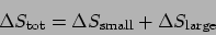 \begin{displaymath}\Delta S_{\mathrm{tot}} = \Delta S_{\mathrm{small}} + \Delta S_{\mathrm{large}}\end{displaymath}