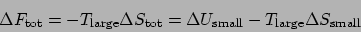 \begin{displaymath}\Delta F_{\mathrm{tot}} = -T_{\mathrm{large}}\Delta S_{\mathr...
...{\mathrm{small}} - T_{\mathrm{large}} \Delta S_{\mathrm{small}}\end{displaymath}