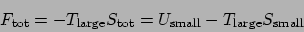 \begin{displaymath}F_{\mathrm{tot}} = -T_{\mathrm{large}}S_{\mathrm{tot}} = U_{\mathrm{small}} - T_{\mathrm{large}}S_{\mathrm{small}}\end{displaymath}