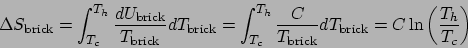 \begin{displaymath}
\Delta S_{\mathrm{brick}} = \int_{T_c}^{T_h} \frac{dU_{\math...
...brick}}}dT_{\mathrm{brick}} = C\ln\left(\frac{T_h}{T_c}\right)
\end{displaymath}