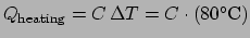 $Q_{\mathrm{heating}} = C \Delta T = C\cdot(80^\circ\mathrm{C})$