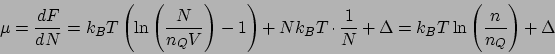 \begin{displaymath}
\mu = \frac{dF}{dN} = k_BT\left(\ln\left(\frac{N}{n_QV}\righ...
...ac{1}{N} + \Delta = k_BT\ln\left(\frac{n}{n_Q}\right) + \Delta
\end{displaymath}