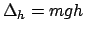 $\Delta_h = mgh$