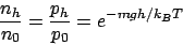 \begin{displaymath}
\frac{n_h}{n_0} = \frac{p_h}{p_0} = e^{-mgh/k_BT}
\end{displaymath}