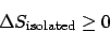 \begin{displaymath}\Delta S_{\mathrm{isolated}} \ge 0\end{displaymath}