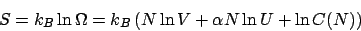 \begin{displaymath}
S = k_B\ln\Omega = k_B\left(N\ln V + \alpha N\ln U + \ln C(N)\right)
\end{displaymath}