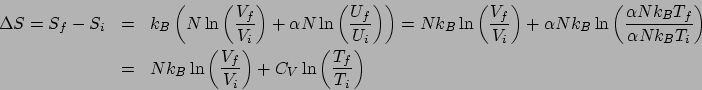 \begin{eqnarray*}
\Delta S = S_f-S_i &=& k_B\left(N\ln\left(\frac{V_f}{V_i}\righ...
...left(\frac{V_f}{V_i}\right) + C_V\ln\left(\frac{T_f}{T_i}\right)
\end{eqnarray*}