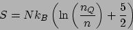 \begin{displaymath}S = Nk_B\left(\ln\left(\frac{n_Q}{n}\right) +\frac{5}{2}\right)\end{displaymath}