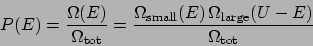 \begin{displaymath}
P(E) = \frac{\Omega(E)}{\Omega_{\mathrm{tot}}} = \frac{\Omeg...
...all}}(E) \Omega_{\mathrm{large}}(U-E)}{\Omega_{\mathrm{tot}}}
\end{displaymath}