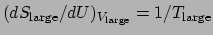 $(dS_{\mathrm{large}}/dU)_{V_{\mathrm{large}}} = 1/T_{\mathrm{large}}$