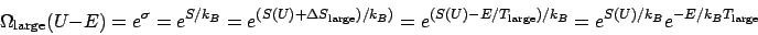 \begin{displaymath}
\Omega_{\mathrm{large}}(U-E) = e^\sigma = e^{S/k_B} = e^{(S(...
...athrm{large}})/k_B} = e^{S(U)/k_B}e^{-E/k_BT_{\mathrm{large}}}
\end{displaymath}