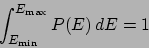 \begin{displaymath}
\int_{E_{\mathrm{min}}}^{E_{\mathrm{max}}} P(E) dE = 1
\end{displaymath}