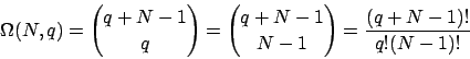 \begin{displaymath}\Omega(N,q) = {q+N-1 \choose q} = {q+N-1 \choose N-1} = \frac{(q+N-1)!}{q!(N-1)!}\end{displaymath}