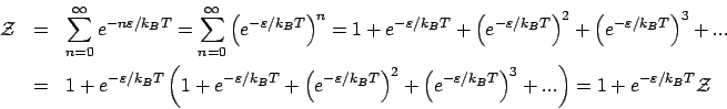 \begin{eqnarray*}
\mathcal{Z} &=& \sum_{n=0}^{\infty}e^{-n\varepsilon/k_BT} = \s...
...T}\right)^3 + ...\right) = 1 + e^{-\varepsilon/k_BT}\mathcal{Z}
\end{eqnarray*}