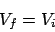 \begin{displaymath}
V_f = V_i
\end{displaymath}