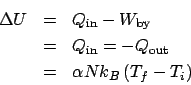 \begin{eqnarray*}
\Delta U &=& Q_{\mathrm{in}} - W_{\mathrm{by}}\\
&=& Q_{\mat...
...in}} = -Q_{\mathrm{out}}\\
&=& \alpha Nk_B\left(T_f-T_i\right)
\end{eqnarray*}
