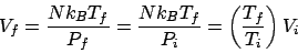 \begin{displaymath}
V_f = \frac{Nk_BT_f}{P_f} = \frac{Nk_BT_f}{P_i} = \left(\frac{T_f}{T_i}\right)V_i
\end{displaymath}