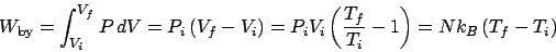 \begin{displaymath}
W_{\mathrm{by}} = \int_{V_i}^{V_f}P dV = P_i\left(V_f-V_i\r...
..._iV_i\left(\frac{T_f}{T_i}-1\right) = Nk_B\left(T_f-T_i\right)
\end{displaymath}