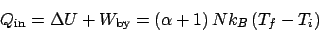 \begin{displaymath}
Q_{\mathrm{in}} = \Delta U + W_{\mathrm{by}} = \left(\alpha+1\right)Nk_B\left(T_f-T_i\right)
\end{displaymath}