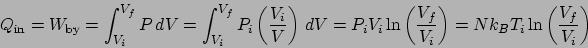 \begin{displaymath}
Q_{\mathrm{in}} = W_{\mathrm{by}} = \int_{V_i}^{V_f}P dV = ...
...frac{V_f}{V_i}\right) = Nk_BT_i\ln\left(\frac{V_f}{V_i}\right)
\end{displaymath}