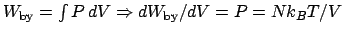 $W_{\mathrm{by}} = \int P dV\Rightarrow dW_{\mathrm{by}}/dV = P = Nk_BT/V$