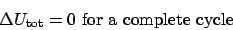 \begin{displaymath}
\Delta U_{\mathrm{tot}} = 0 \mathrm{ for a complete cycle}
\end{displaymath}